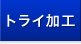 トライ加工