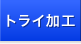 トライ加工