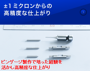 ±1ミクロンからの高精度な仕上がり ピンゲージ製作で培った経験を活かし高精度な仕上がり
